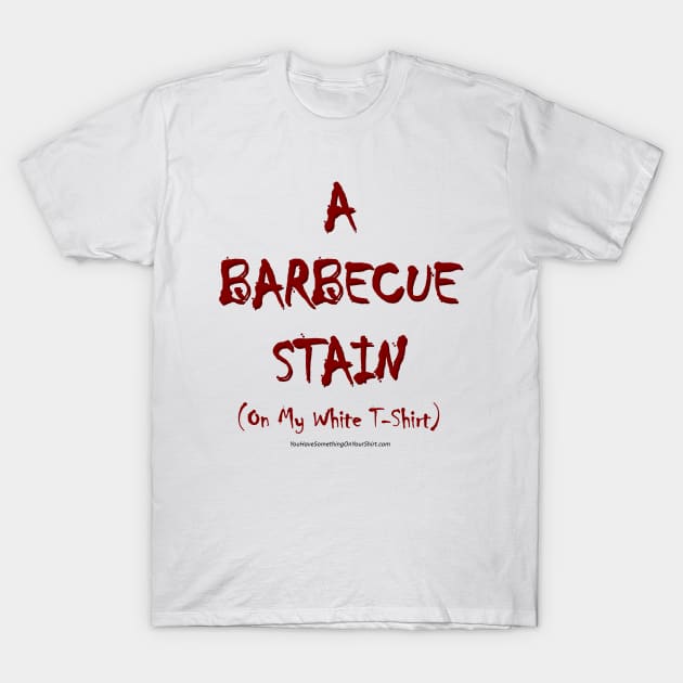 A BARBECUE STAIN (www.ABarbecueStainOnMyWhiteTshirt.com) T-Shirt by TshirtWhatever